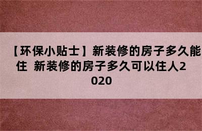 【环保小贴士】新装修的房子多久能住  新装修的房子多久可以住人2020